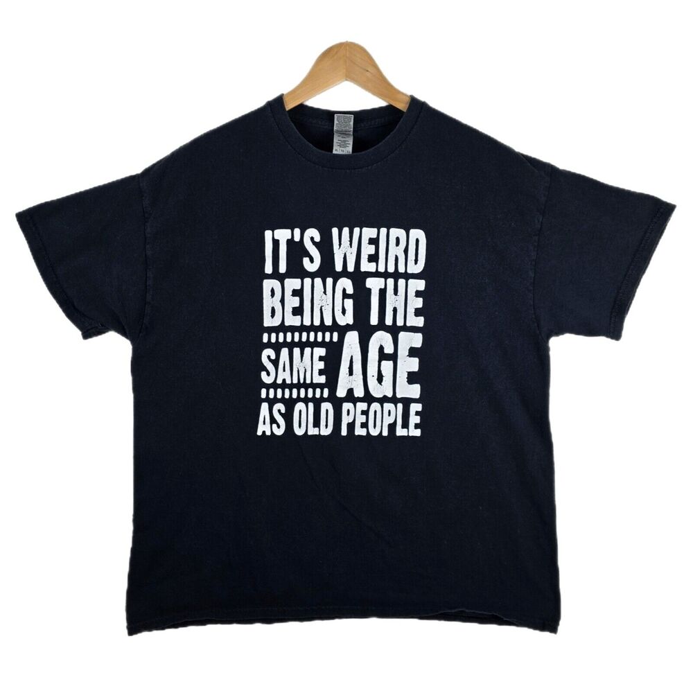 It's Weird Being The Same Age As Old People Funny Humor T Shirt Men's XL Joke